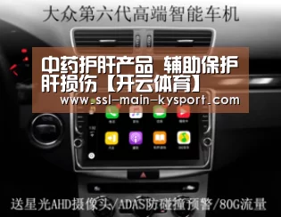 中药护肝产品 辅助保护肝损伤【开云体育】(图2) 开云集团